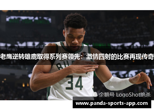 老鹰逆转雄鹿取得系列赛领先：激情四射的比赛再现传奇
